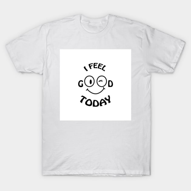 I feel good today T-Shirt by PREMIUMSHOP